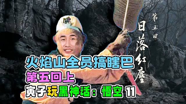 【寅子玩黑神话：悟空】火焰山，不是我说你……