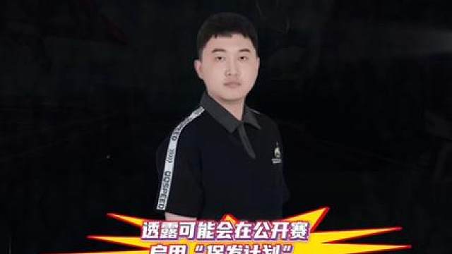孔云峰透露自己有可能会在本届公开赛采用“保发计划” 称当下竞争环境激烈去T