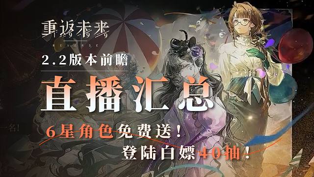 最强福利版本！6星角色登陆送？！上线白嫖40抽！2.2版本前瞻直播内容汇总