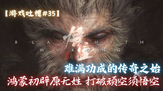 【游戏吐槽#35】理智测评 黑神话悟空的争议从何而来 《黑神话：悟空》40小时测评
