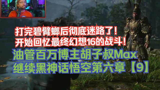 【熟肉】油管百万博主胡子叔Max继续黑神话悟空第六章【9】：打完碧臂螂后彻底迷路了！开始回忆最终幻想