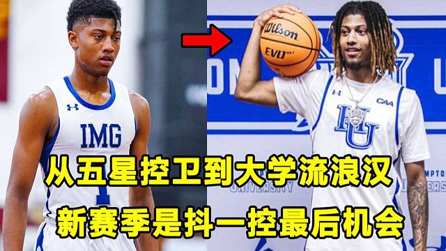 【Terry】从五星控卫，到大学流浪汉！新赛季是"抖一控"诺阿最后的机会了！