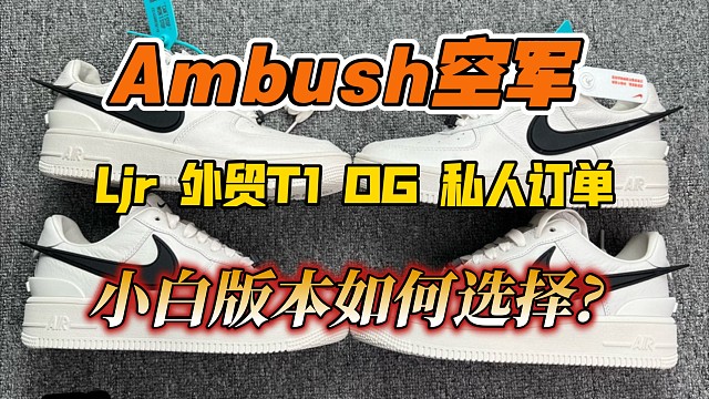 【萌新入门指南】T1外贸 ljr OG 老蒋私人订单各大版本，火爆了的Ambush空军究竟如何选择?