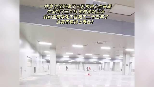 一件事 你坚持做了三天 那是心血来潮 你坚持了三个月 那是刚刚上场 我们坚持净化工程施工二十五年了