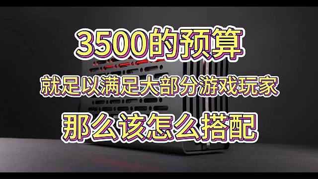 3500的预算就足以满足大部分游戏玩家，那么该怎么搭配呢