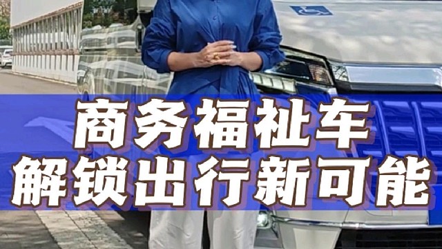 商务福祉车 解锁出行新可能