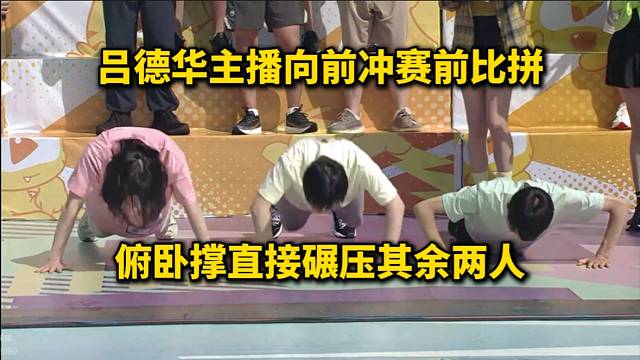 吕德华主播向前冲赛前比拼，俯卧撑直接碾压其余两人