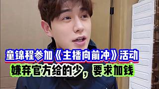 童錦程參加主播向前沖活動(dòng)！不滿官方給的少，要求加錢！