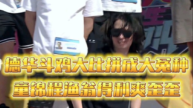 德华斗鸡大比拼遭蛋总制裁
童锦程渔翁得利爽歪歪