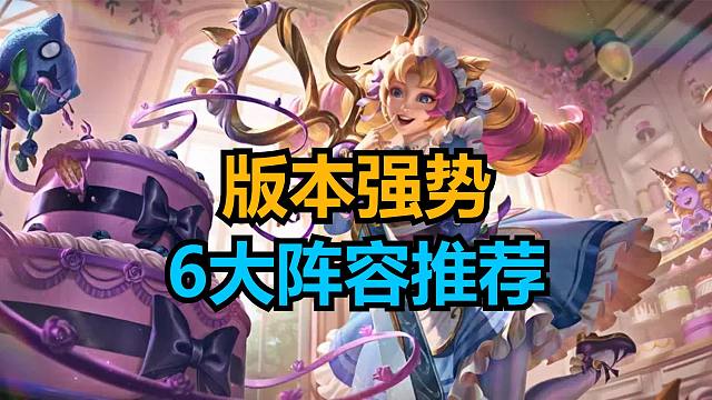 版本强势6大上分阵容推荐，助力上王者。