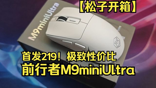 【松子开箱】首发219元还送79鼠标垫？前行者M9miniUltra！性价比中小手对称鼠！