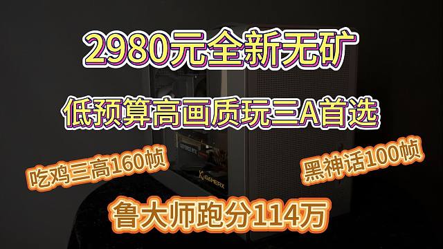 2980元全新无矿，低预算高画质玩三A首选，永劫、吃鸡三高160帧左右，鲁大师跑分114万