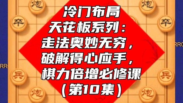 冷门布局天花板系列：走法奥妙无穷破解得心应手，棋力倍增课（10
