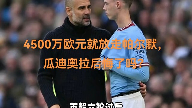 4500万欧元就放走帕尔默，如今身价8000万，瓜迪奥拉后悔了吗？