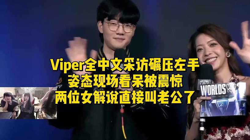 Viper全中文采訪碾壓左手！姿態(tài)現(xiàn)場看呆被震驚，兩位女解說直接叫老公了