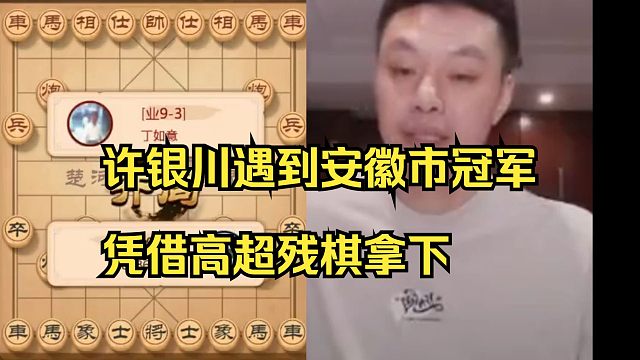 许银川评测遇到市冠军高手，残棋拿下