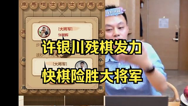 许银川残棋发力，快棋险胜大将军