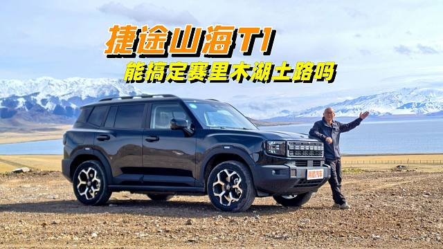 上下班和露营出游两不误，试驾捷途山海T1，能搞定赛里木湖土路吗