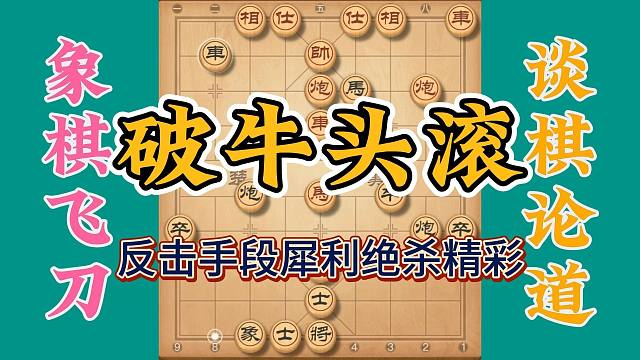 象棋飞刀之破解牛头滚，反击手段犀利无比，攻杀大招精彩绝伦