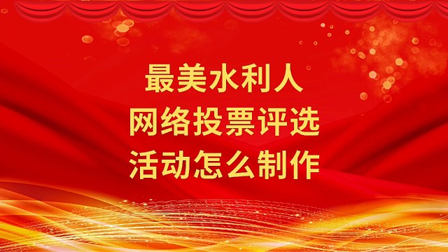 最美水利人网络投票评选活动怎么制作