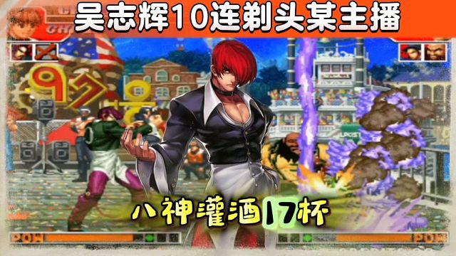 拳皇97：有追加的比赛辉辉10连剃头某主播，八神敬酒17杯！