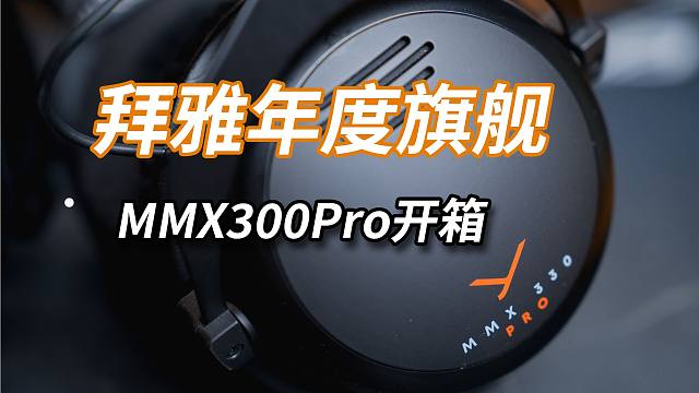 感知大提升，拜雅旗舰MMX300Pro开箱体验分享