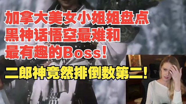 【熟肉】加拿大美女小姐姐盘点黑神话悟空最难和最有趣的Boss！二郎神竟然排倒数第二！【黑神话悟空反应