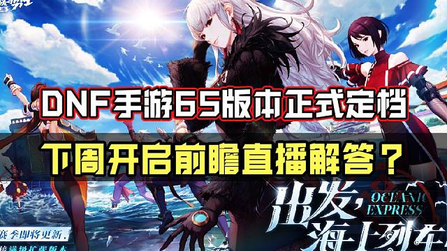 dnf手游65版本正式官宣月底上线，下周五晚上8点前瞻爆料！