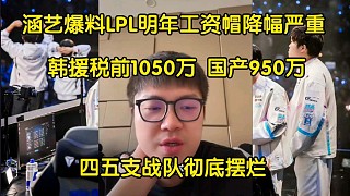 寒冬！涵艺爆料LPL明年工资帽:韩援顶薪税前1050万，国产选手顶薪950万，中下战队降幅更严重