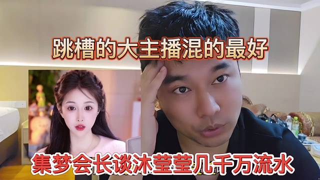 集梦会长谈沐莹莹混得最好，跳槽大主播几千万流水