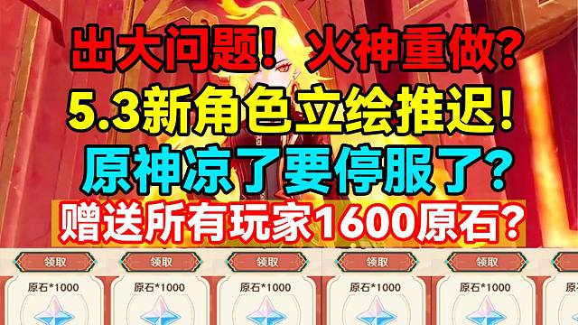 出大问题！原神5.3新角色立绘推迟！火神重做？原神凉了要停服了？赠送所有玩家1600原石？【原神】