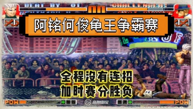 拳皇97：阿铭何俊上演龟王争霸赛，60秒没有任何连招让人大开眼界！