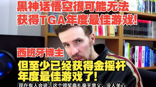 【熟肉】西班牙博主：黑神话悟空很可能无法获得TGA年度最佳游戏！但至少已经获得金摇杆年度最佳游戏了！