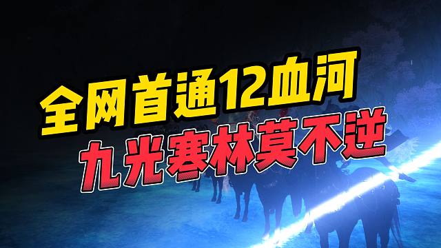 重铸血河荣光！十二血河首通九光寒林莫不逆！