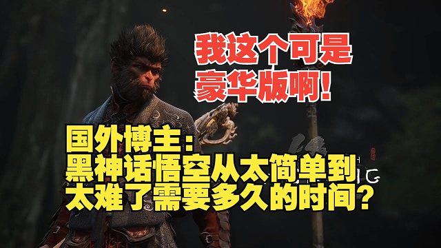 【熟肉】国外博主：黑神话悟空从太简单到太难了需要多久的时间？我这个可是豪华版啊！【黑神话悟空反应re