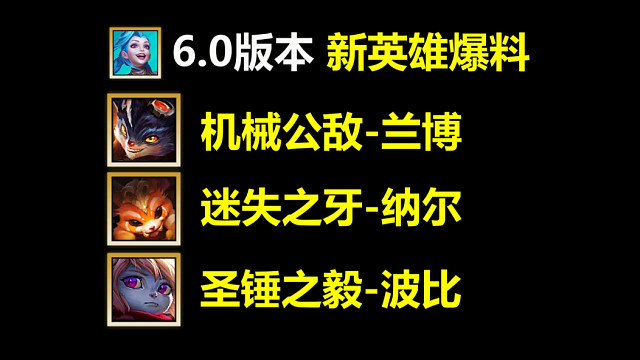 6.0版本3位新英雄爆料：迷失之牙-纳尔+圣锤之毅-波比+机械公敌-兰博！