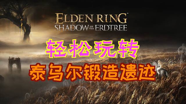 「艾尔登法环DLC：黄金树幽影」轻松玩转“泰乌尔锻造遗迹”（流纹斧、流纹大槌、流纹盾、“锻造魔像”泰