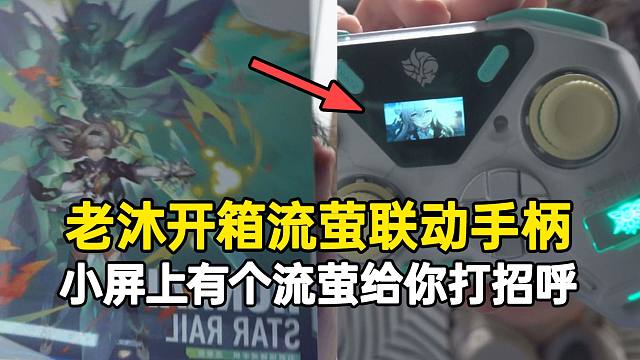 老沐开箱流萤联动手柄，小屏幕上还有个流萤给你打招呼！