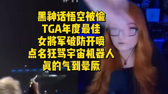 黑神话悟空被偷TGA年度最佳！女将军破防开喷点名狂骂宇宙机器人，真的气到晕厥