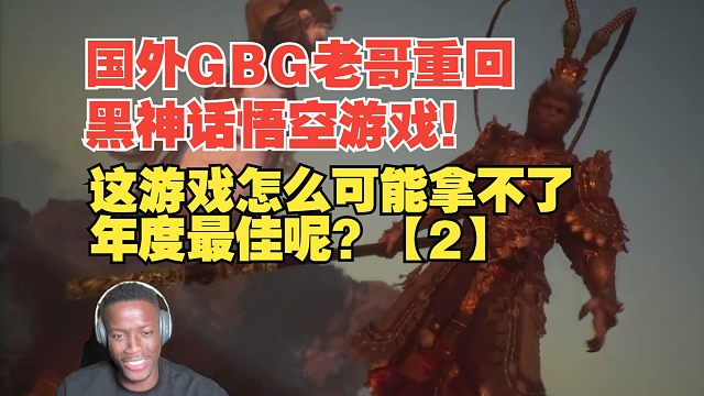 【熟肉】国外GBG老哥重回黑神话悟空游戏！这游戏怎么可能拿不了年度最佳呢？【2】【黑神话悟空反应re