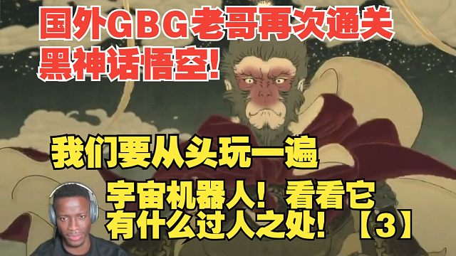 【熟肉】国外GBG老哥再次通关黑神话悟空！我们要从头玩一遍宇宙机器人！看看它有什么过人之处！【3】【