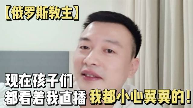 【俄罗斯教主】现在孩子们都看着我直播，我都小心翼翼的！