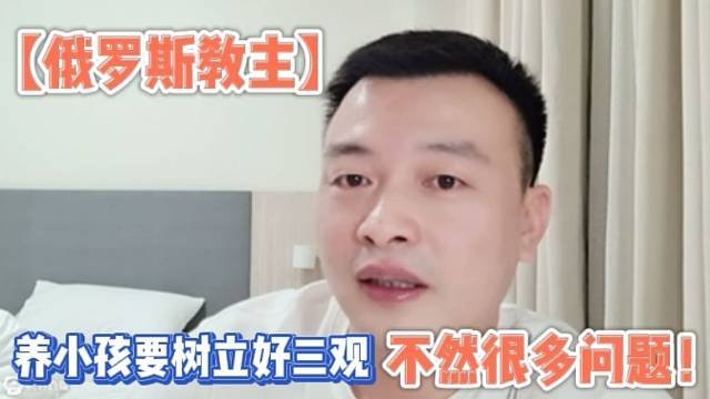 【俄罗斯教主】养小孩要立好三观，不然很多问题！