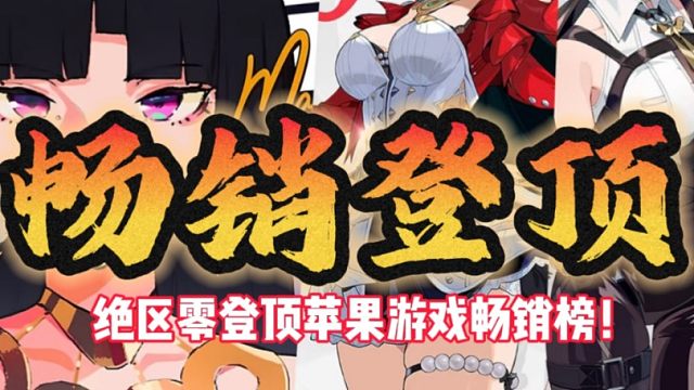 绝区零登顶苹果游戏畅销榜！我宣布雅氪天天棒！