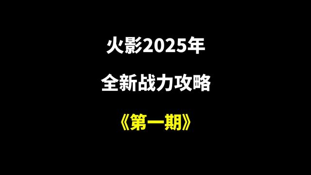 火影2025年全新战力攻略，新老玩家必看的战力教学！