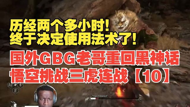【熟肉】国外GBG老哥重回黑神话悟空挑战三虎连战【10】历经两个多小时！终于决定使用法术了！【黑神话