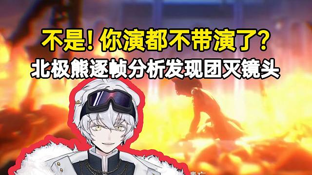 北极熊逐帧分析PV发现有一帧团灭镜头：不是！你演都不带演了？