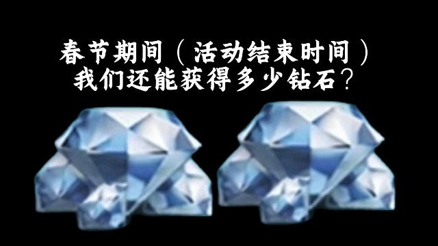春节期间（活动结束时间为准），我们还能获得多少钻石？
