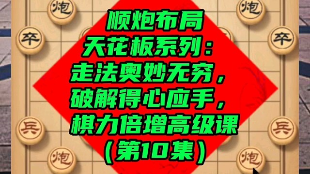 顺炮布局天花板系列：棋力倍增高级课（第10集）