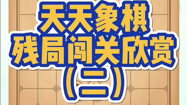 天天象棋残局闯关欣赏（二)！如何快速提升象棋水平？如何学习象棋布局、中局、残局？真心教棋，少走弯路，